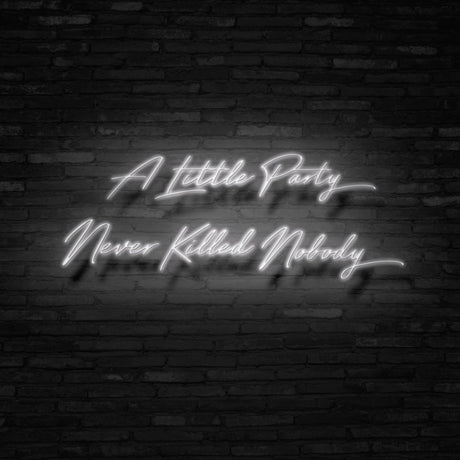 A Little Party Never Killed Nobody Neon Sign | NEON SIGNO® Custom Neon Signs