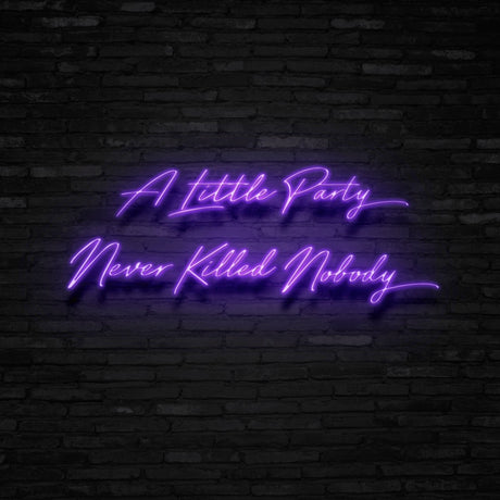 A Little Party Never Killed Nobody Neon Sign | NEON SIGNO® Custom Neon Signs