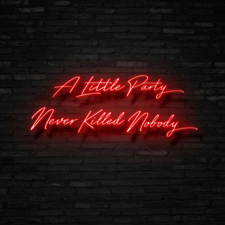 A Little Party Never Killed Nobody Neon Sign | NEON SIGNO® Custom Neon Signs