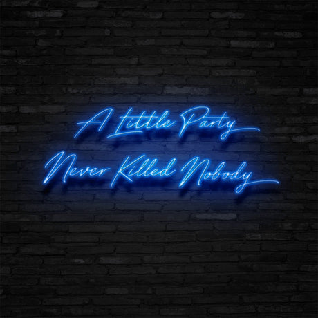 A Little Party Never Killed Nobody Neon Sign | NEON SIGNO® Custom Neon Signs