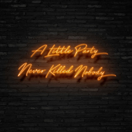 A Little Party Never Killed Nobody Neon Sign | NEON SIGNO® Custom Neon Signs