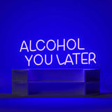 Alcohol You Later Neon Sign | NEON SIGNO® Custom Neon Signs