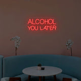 Alcohol You Later Neon Sign | NEON SIGNO® Custom Neon Signs