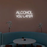 Alcohol You Later Neon Sign | NEON SIGNO® Custom Neon Signs