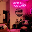 Alcohol You Later Neon Sign | NEON SIGNO® Custom Neon Signs