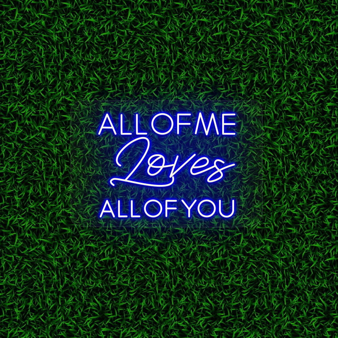 All Of Me Loves All Of You | NEON SIGNO® Custom Neon Signs