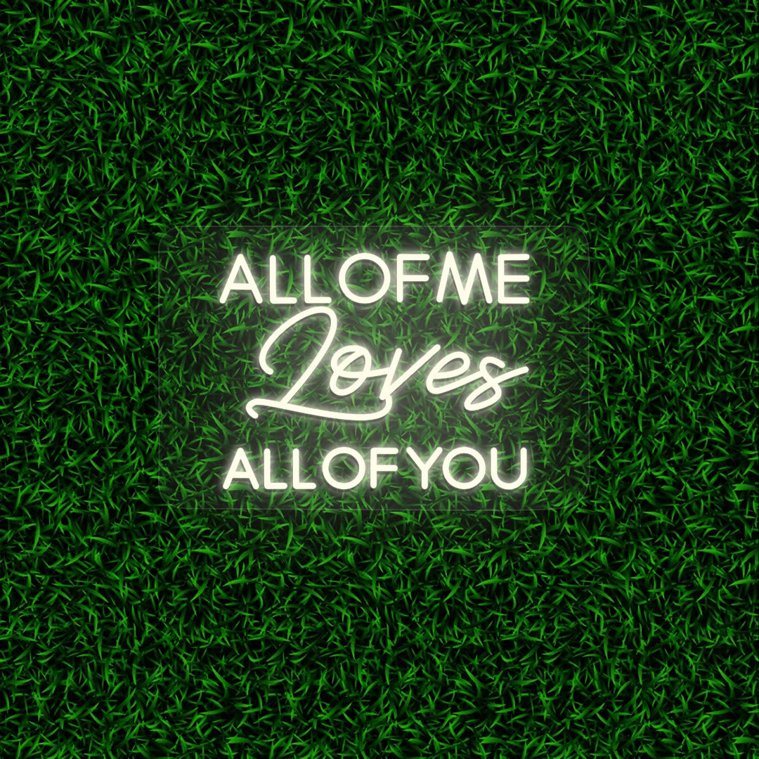 All Of Me Loves All Of You | NEON SIGNO® Custom Neon Signs