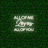 All Of Me Loves All Of You | NEON SIGNO® Custom Neon Signs