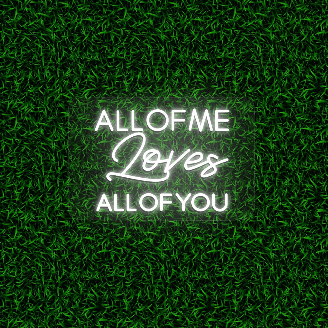 All Of Me Loves All Of You | NEON SIGNO® Custom Neon Signs