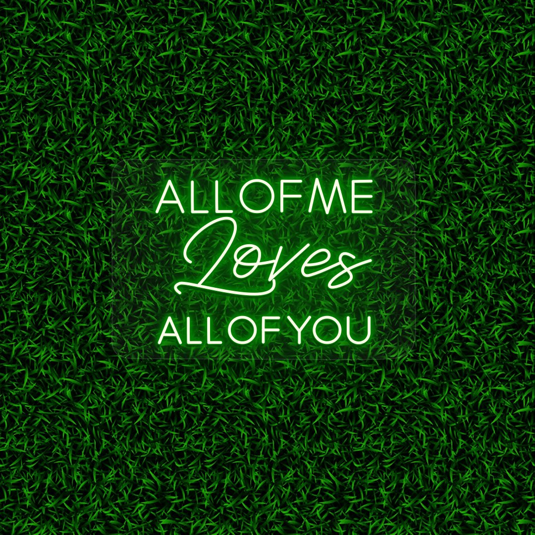 All Of Me Loves All Of You | NEON SIGNO® Custom Neon Signs