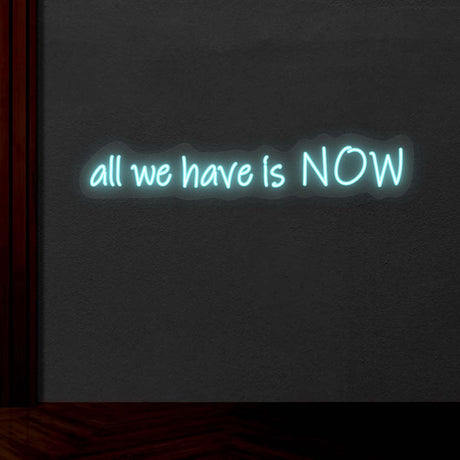 All We Have Is Now Neon Sign | NEON SIGNO® Custom Neon Signs