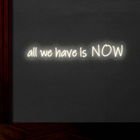 All We Have Is Now Neon Sign | NEON SIGNO® Custom Neon Signs