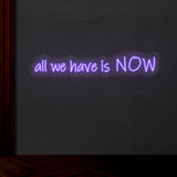 All We Have Is Now Neon Sign | NEON SIGNO® Custom Neon Signs