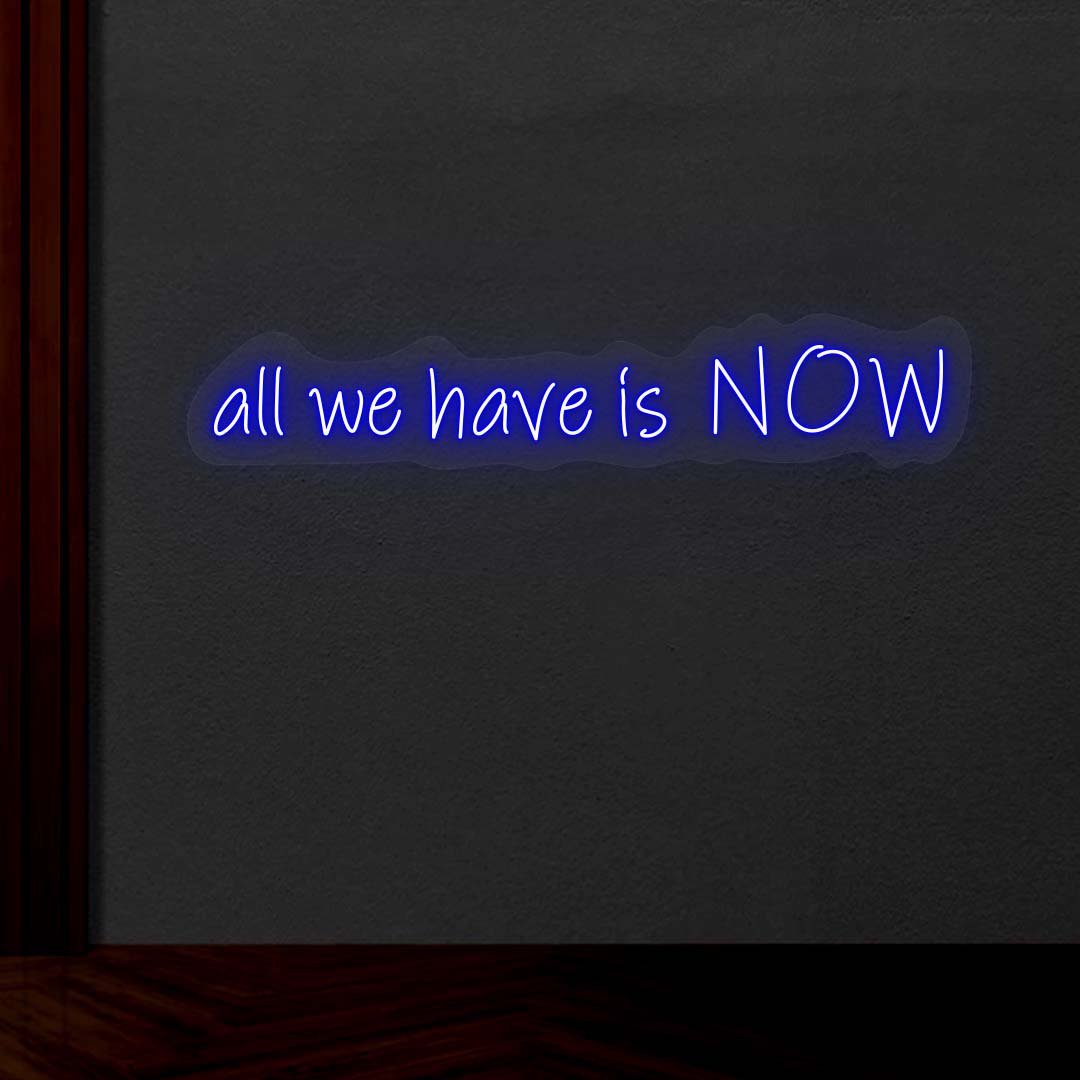 All We Have Is Now Neon Sign | NEON SIGNO® Custom Neon Signs