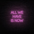 All We Have Is Now Neon Sign | NEON SIGNO® Custom Neon Signs