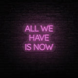 All We Have Is Now Neon Sign | NEON SIGNO® Custom Neon Signs