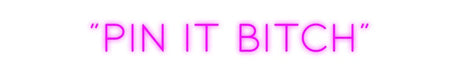 Custom Neon: “Pin it Bitch” | NEON SIGNO® Custom Neon Signs