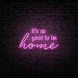 Good To Be Home Neon Sign | NEON SIGNO® Custom Neon Signs