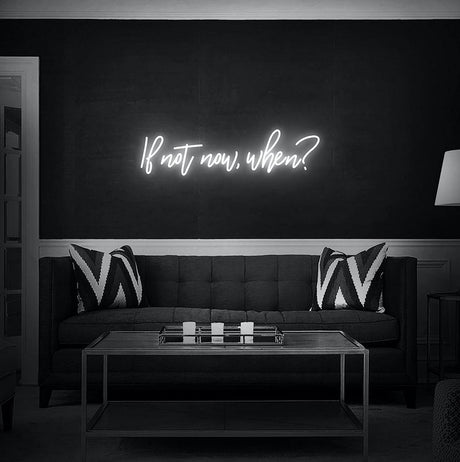 If Not Now When Neon Sign | NEON SIGNO® Custom Neon Signs