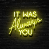 It Was Always You Neon Sign | NEON SIGNO® Custom Neon Signs