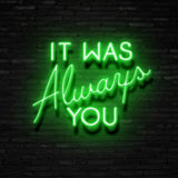 It Was Always You Neon Sign | NEON SIGNO® Custom Neon Signs