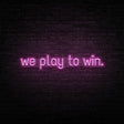 We Play To Win Neon Sign | NEON SIGNO® Custom Neon Signs