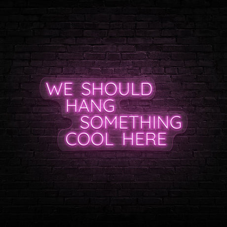 We Should Hang Something Cool Neon Sign | NEON SIGNO® Custom Neon Signs