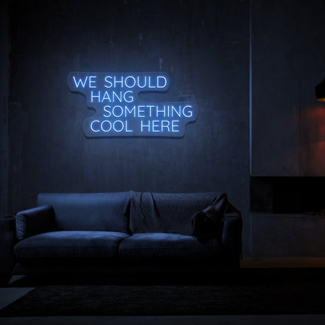 We Should Hang Something Cool Neon Sign | NEON SIGNO® Custom Neon Signs