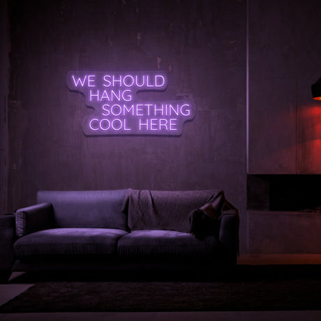 We Should Hang Something Cool Neon Sign | NEON SIGNO® Custom Neon Signs