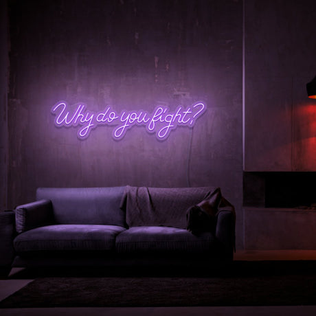 Why Do You Fight? Neon Sign | NEON SIGNO® Custom Neon Signs