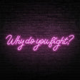 Why Do You Fight? Neon Sign | NEON SIGNO® Custom Neon Signs