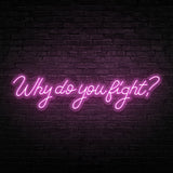 Why Do You Fight? Neon Sign | NEON SIGNO® Custom Neon Signs