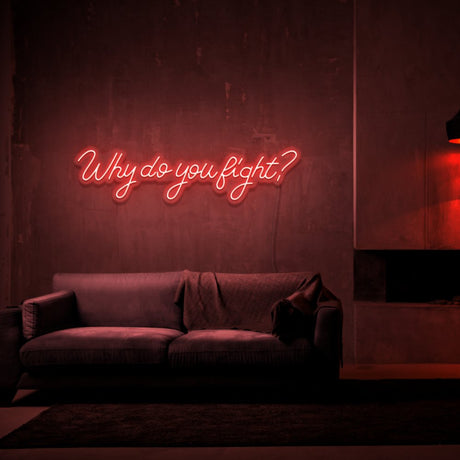 Why Do You Fight? Neon Sign | NEON SIGNO® Custom Neon Signs